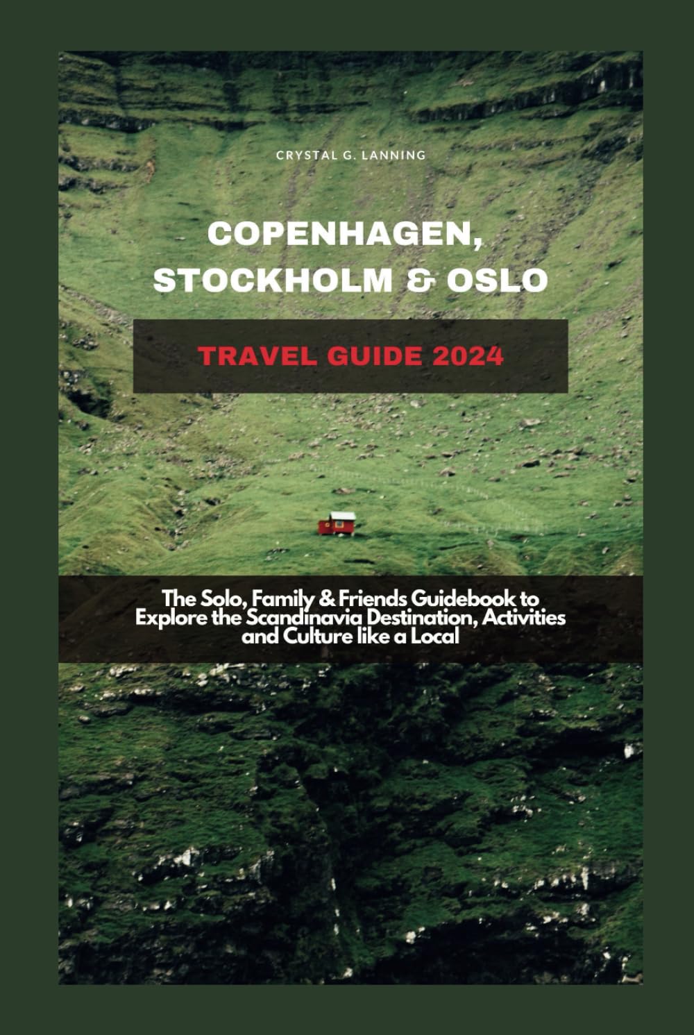COPENHAGEN, STOCKHOLM & OSLO TRAVEL GUIDE 2024: The Solo, Family & Friends Guidebook to Explore the Scandinavia Destination, Activities and Culture like A Local