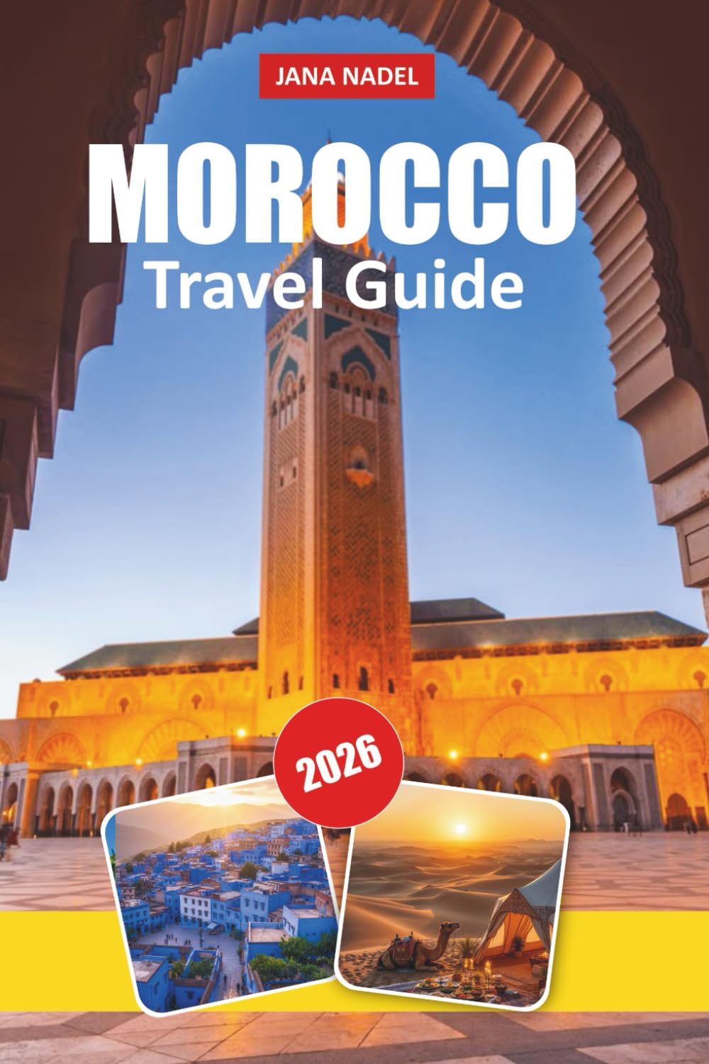 MOROCCO TRAVEL GUIDE 2026: Discover Timeless Cities, Desert Wonders, Rich Traditions, Hidden Gems, and Expert Tips for an Unforgettable North African Journey