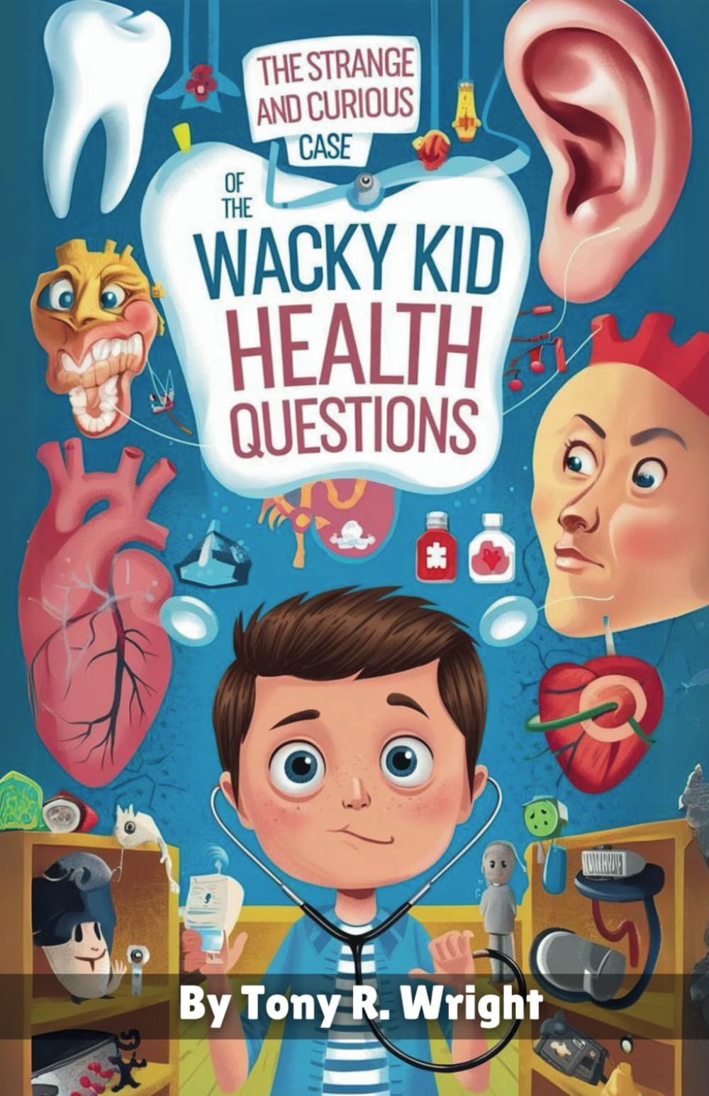The Strange and Curious Case of the Wacky Kid Health Questions: Fun and Fascinating Health Facts for Kids