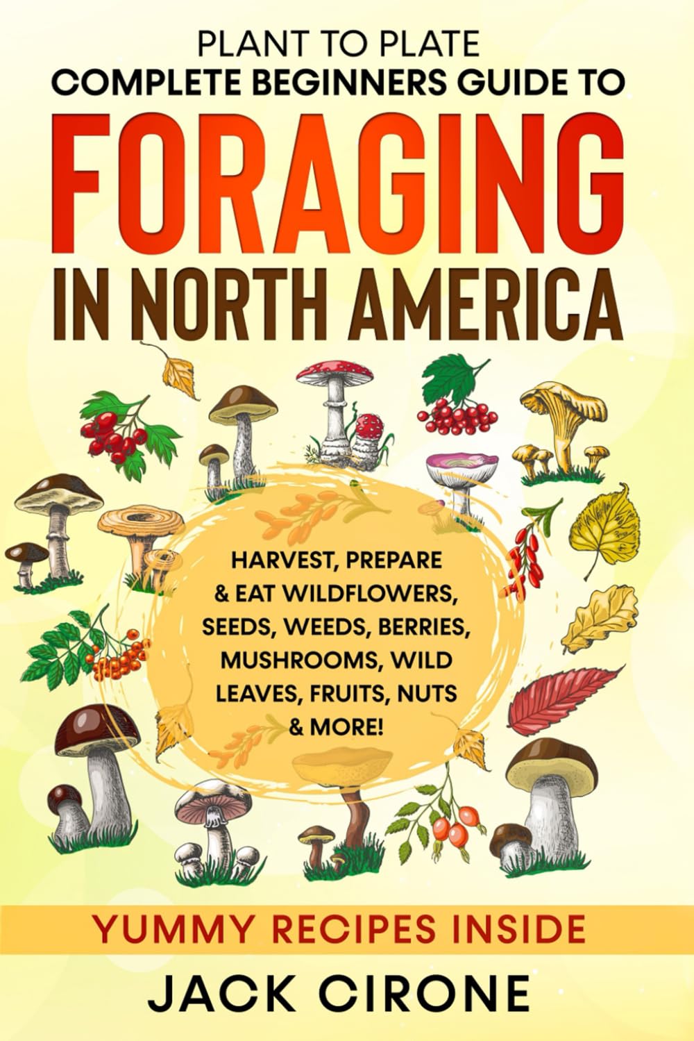 Plant to Plate - Complete Beginners Guide to Foraging in North America: Harvest, Prepare & Eat Wildflowers, Seeds, Weeds, Berries, Mushrooms, Wild