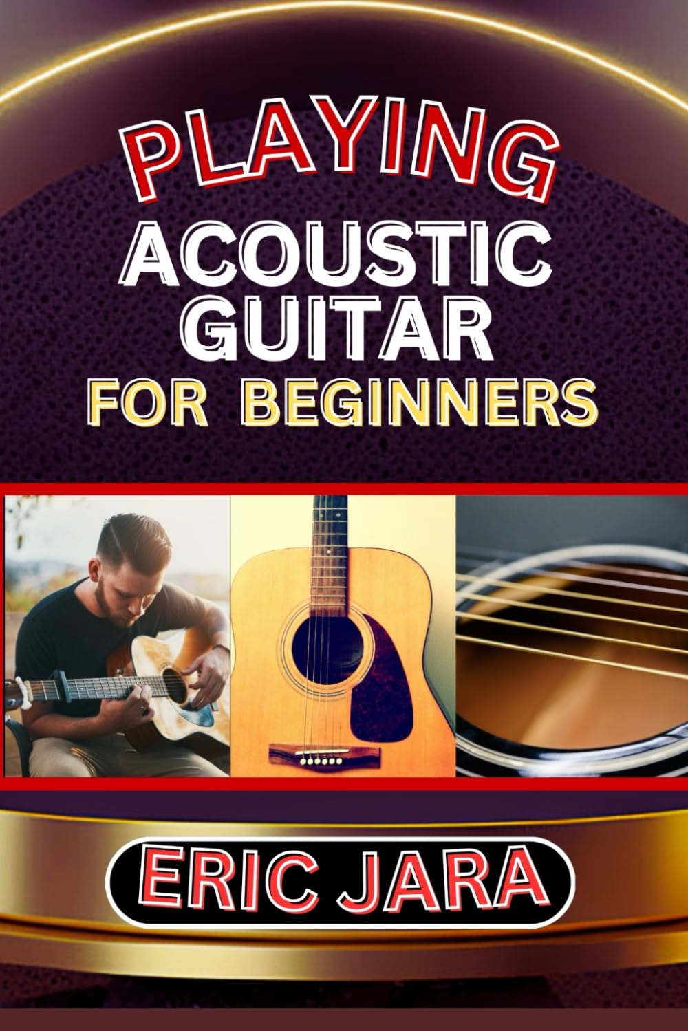 PLAYING ACOUSTIC GUITAR FOR BEGINNERS: Complete Procedural Melody Guide To Understand, Learn And Master How To Play Acoustic guitar Like A Pro Even With No Former Experience