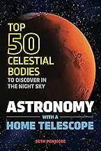 Astronomy with a Home Telescope: The Top 50 Celestial Bodies to Discover in the Night Sky