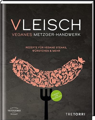 VLEISCH: Veganes Metzger-Handwerk - Rezepte für vegane Steaks, Würstchen &amp; mehr