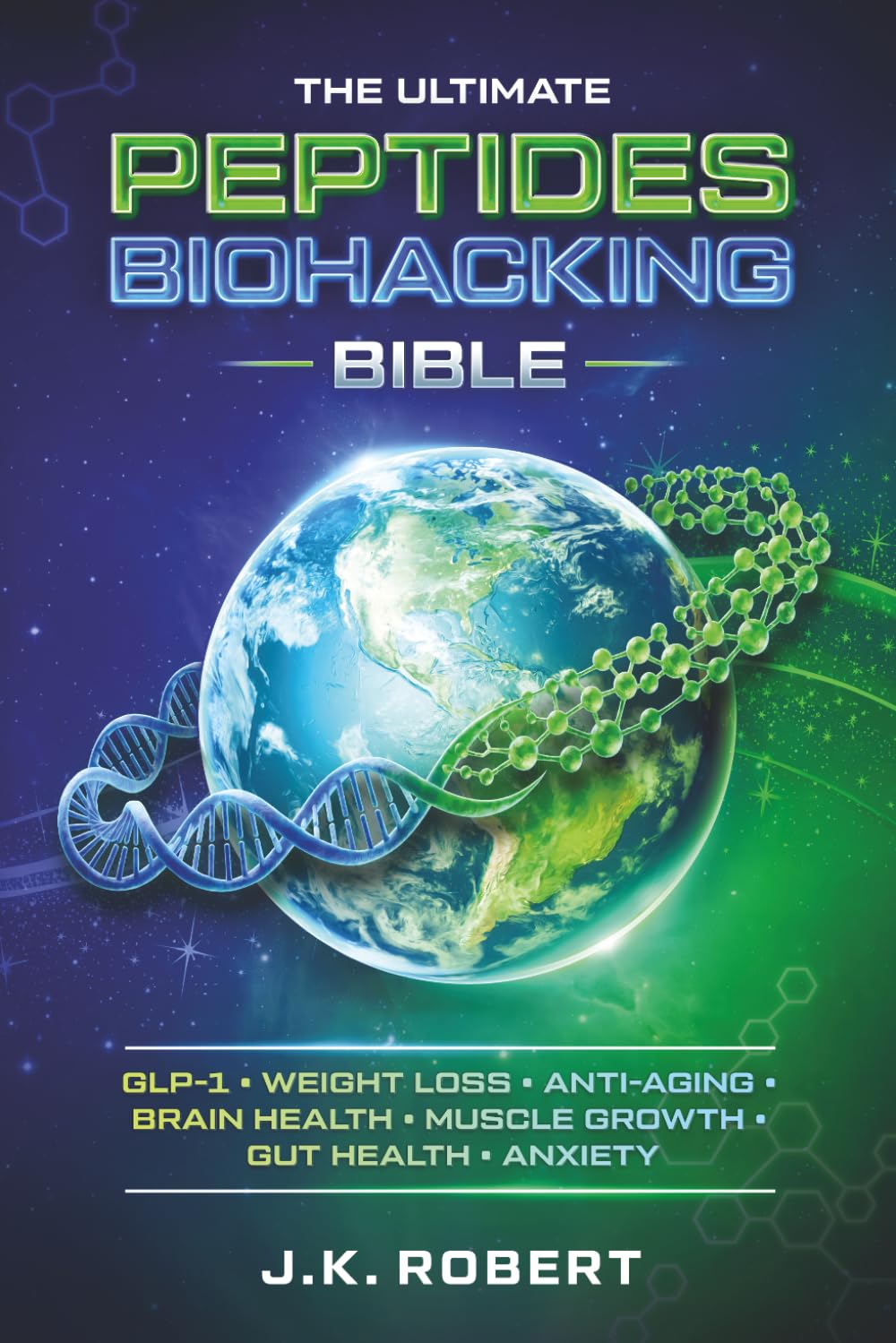 Peptides Biohacking Bible: Complete Peptide Therapy Protocols for GLP-1, Weight Loss, Muscle Growth, Gut Health, Anxiety, Brain Health, Inflammation, Anti-Aging, Hormone Balance, Energy and Metabolism