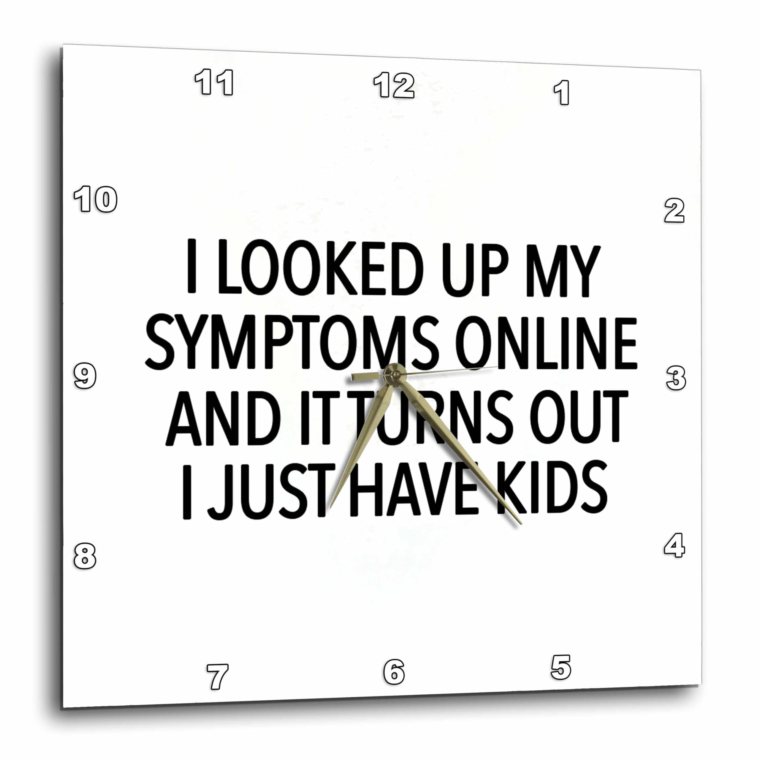 3dRose Wall Clock Silent - 13 inch - I Looked Up My Symptoms Online and It Turns Out I Just Have Kids Black - Funny Sayings