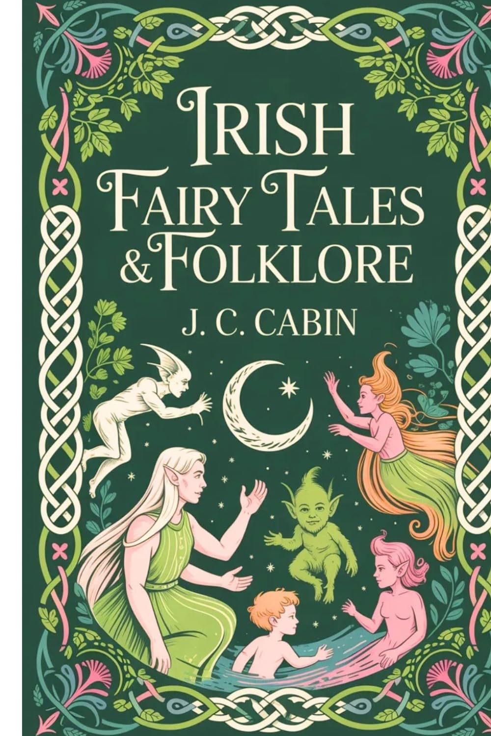 Irish Fairy Tales & Folklore: Ancient Legends and Enchanted Stories from Celtic Tradition