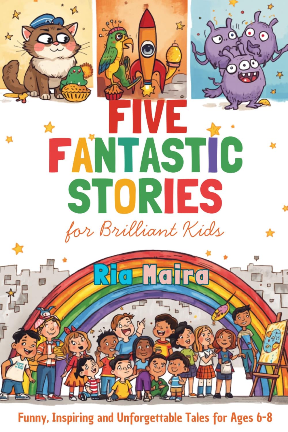 FIVE FANTASTIC STORIES for Brilliant Kids: Funny, Inspiring & Unforgettable Tales for Children Ages 6 – 8.Five adventures full of laughter, courage, friendship, and a little bit of magic.