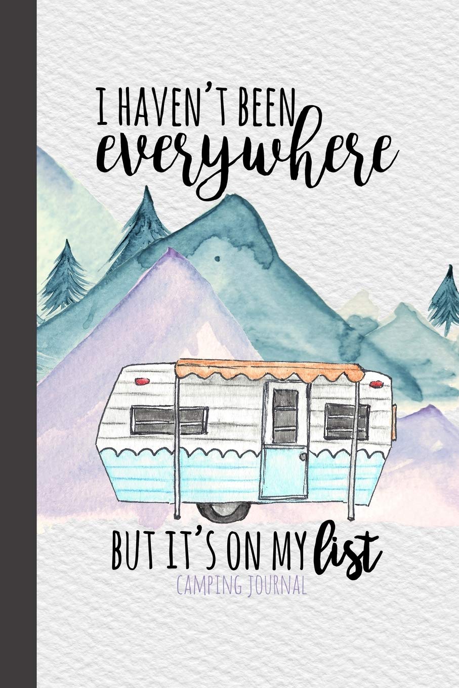 I Haven't Been Everywhere But It's On My List Camping Journal: Camping Logbook, RV Journal, Glamping Keepsake Memory Book For Travel Notes, RV Gifts, ... Journals & Logbooks | Document The Journey)