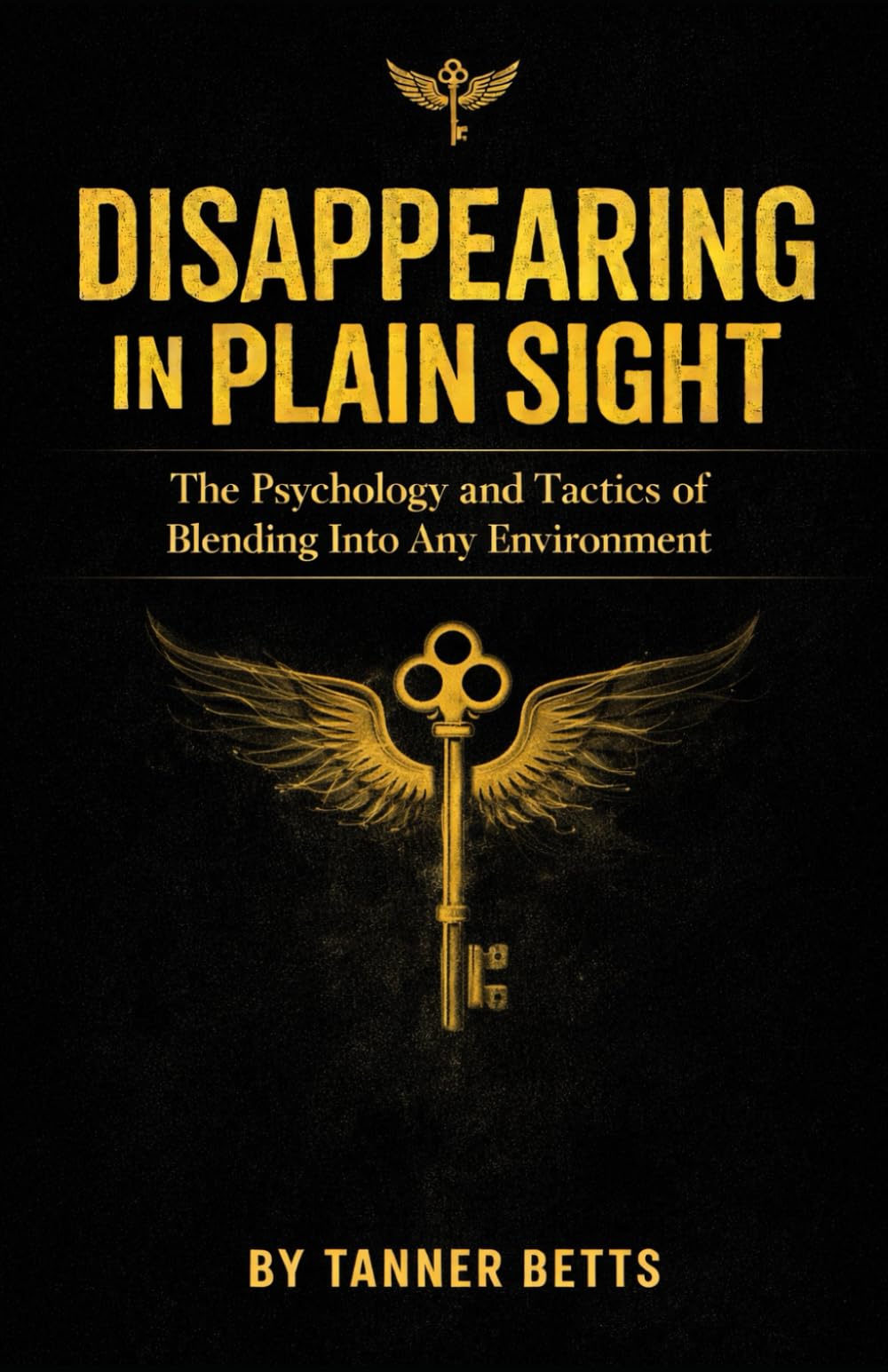 Disappearing in Plain Sight: The Psychology and Tactics of Blending Into Any Environment (The Disappearing in Plain Sight Series)