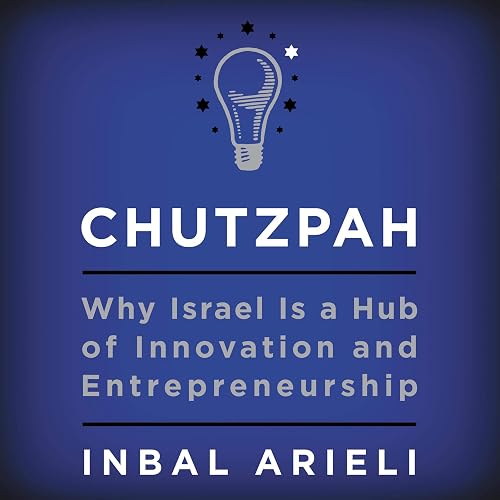 Chutzpah: Why Israel Is a Hub of Innovation and Entrepreneurship