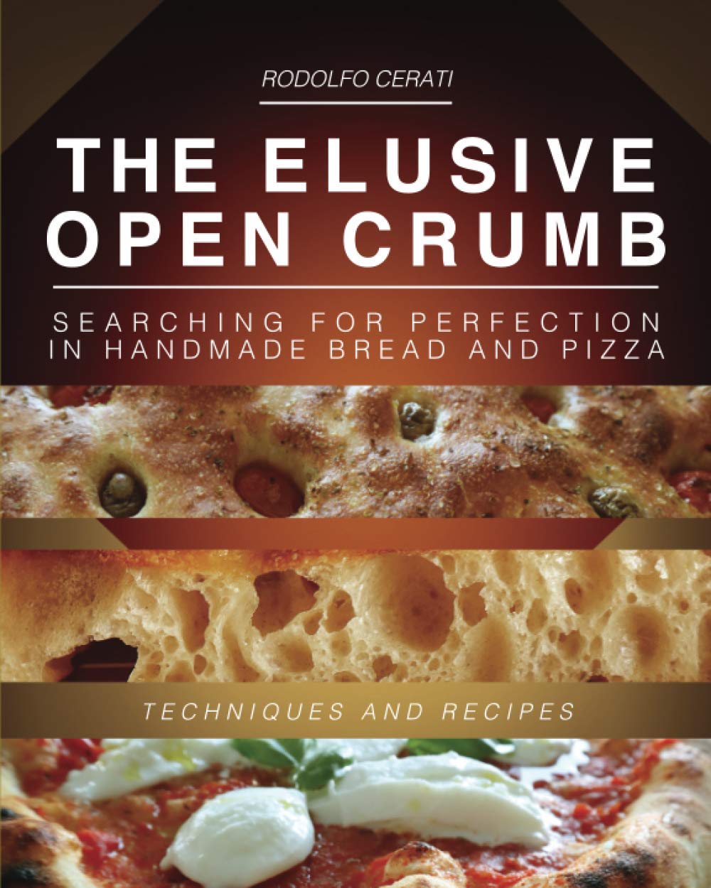 THE ELUSIVE OPEN CRUMB: Searching for perfection in handmade Bread and Pizza - Techniques and Recipes
