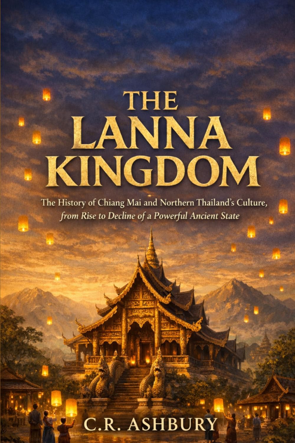 The Lanna Kingdom: The History of Chiang Mai and Northern Thailand’s culture, from Rise to Decline of a Powerful Ancient State