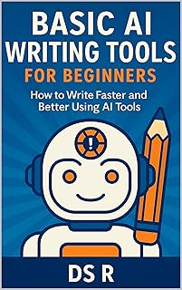Basic AI Writing Tools for Beginners: How to Write Faster and Better Using AI Tools (Basic AI for Beginners Book 2)