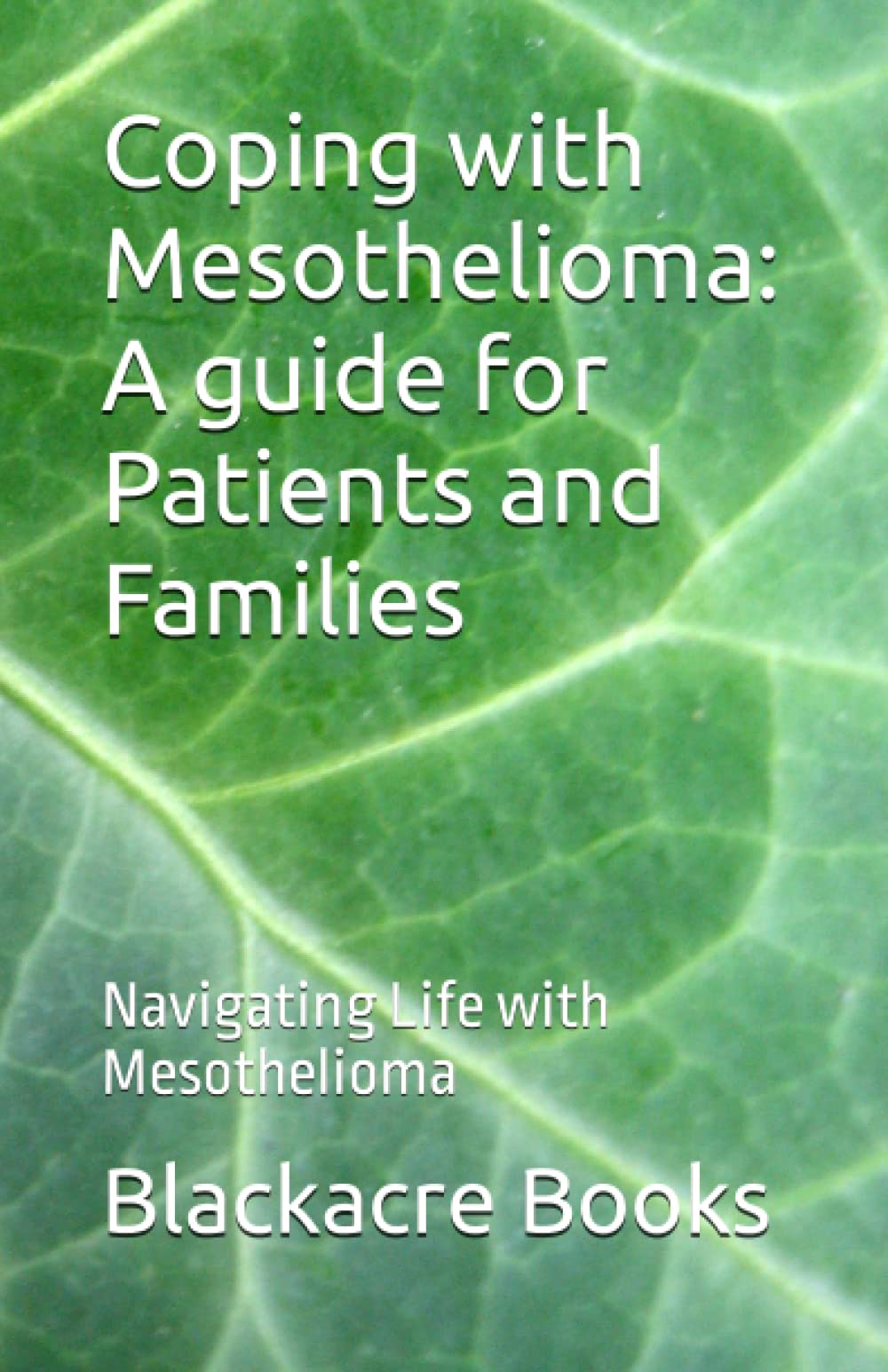 Coping with Mesothelioma: A guide for Patients and Families: Navigating Life with Mesothelioma