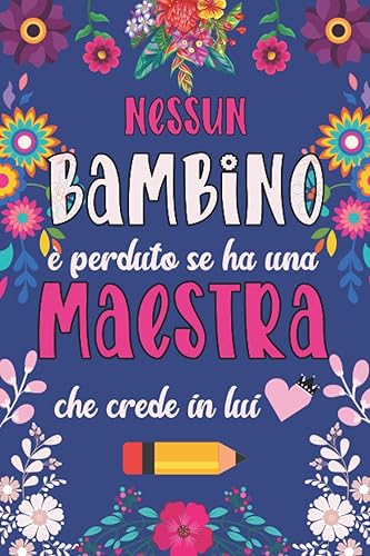Nessun bambino è perduto se ha una Maestra che crede in lui: Regalo per insegnante, maestra asilo nido, maestro o educatore | Quaderno appunti (A5) | Idee Regalo fin anno
