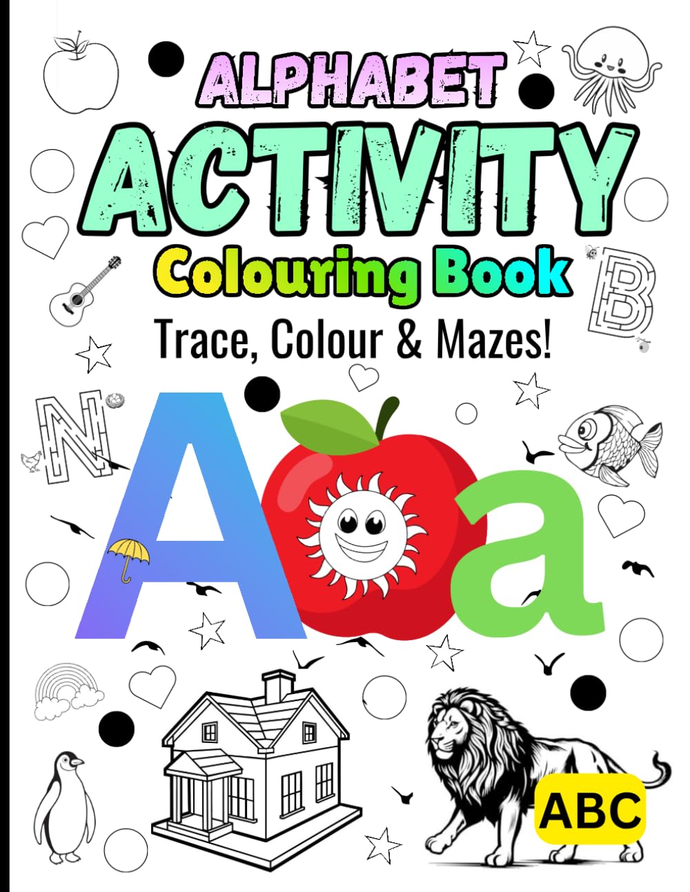 Alphabet Activity and Colouring Book: A–Z Letter Tracing, Colouring, Mazes, and Find-the-Letter Activities for Kids
