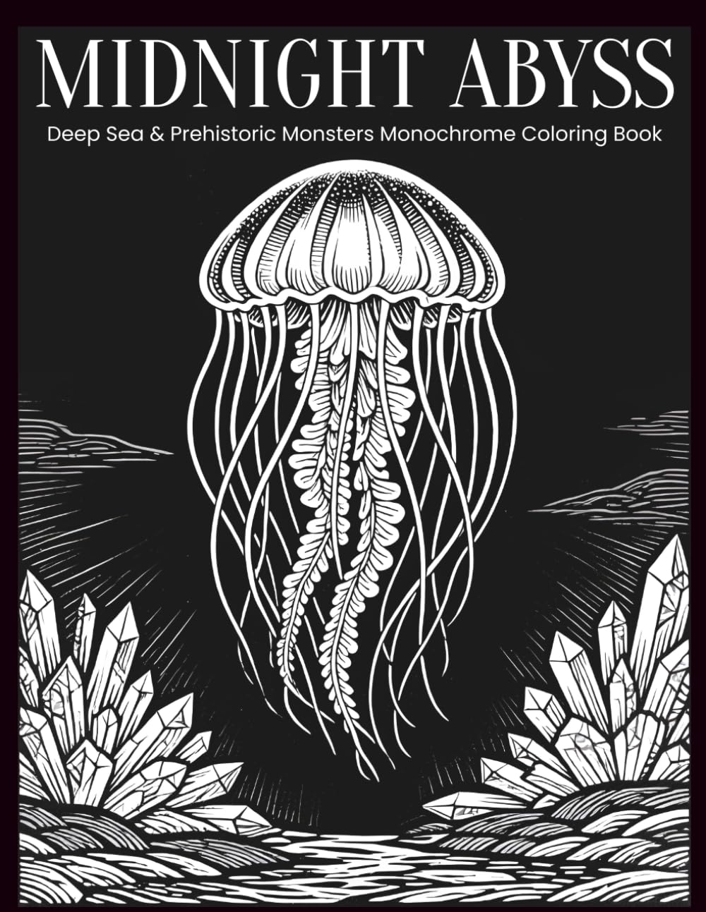 Midnight Abyss Deep Sea & Prehistoric Monsters: A High Contrast Monochrome Coloring Book for Adults, Featuring Abyssal Creatures and Primordial Sea Life, Midnight Edition (Midnight Monochrome Series)