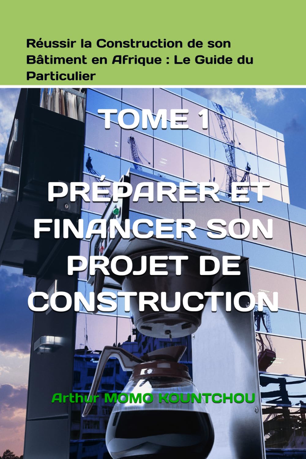 Réussir la Construction de son Bâtiment en Afrique : Le Guide du Particulier: TOME 1 - PRÉPARER ET FINANCER SON PROJET DE CONSTRUCTION (Construire en Afrique avec succès)