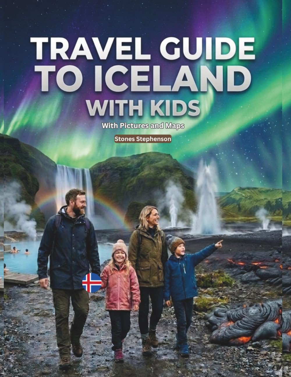 TRAVEL GUIDE TO ICELAND WITH KIDS: Full Colour The Complete Family Adventure; Northern Lights, Glaciers & Ice Caves, Puffins & Wildlife Geysers & ... Maps and Pictures (With Kids Travel Guides)