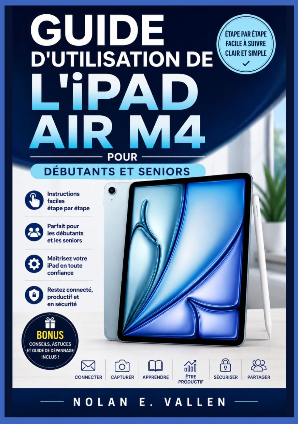 Guide d'utilisation de l'iPad Air M4 pour débutants et seniors: Instructions pratiques étape par étape pour configurer votre appareil, explorer ses ... et effectuer les tâches quotidiennes.