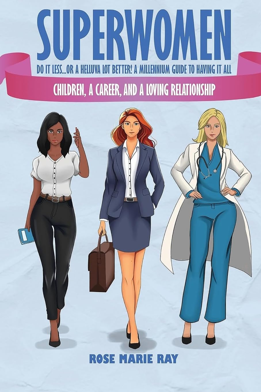 Superwomen Do It Less...Or A Helluva Lot Better! A Millennium Guide To Having It All: Children, A Career, And A Loving Relationship