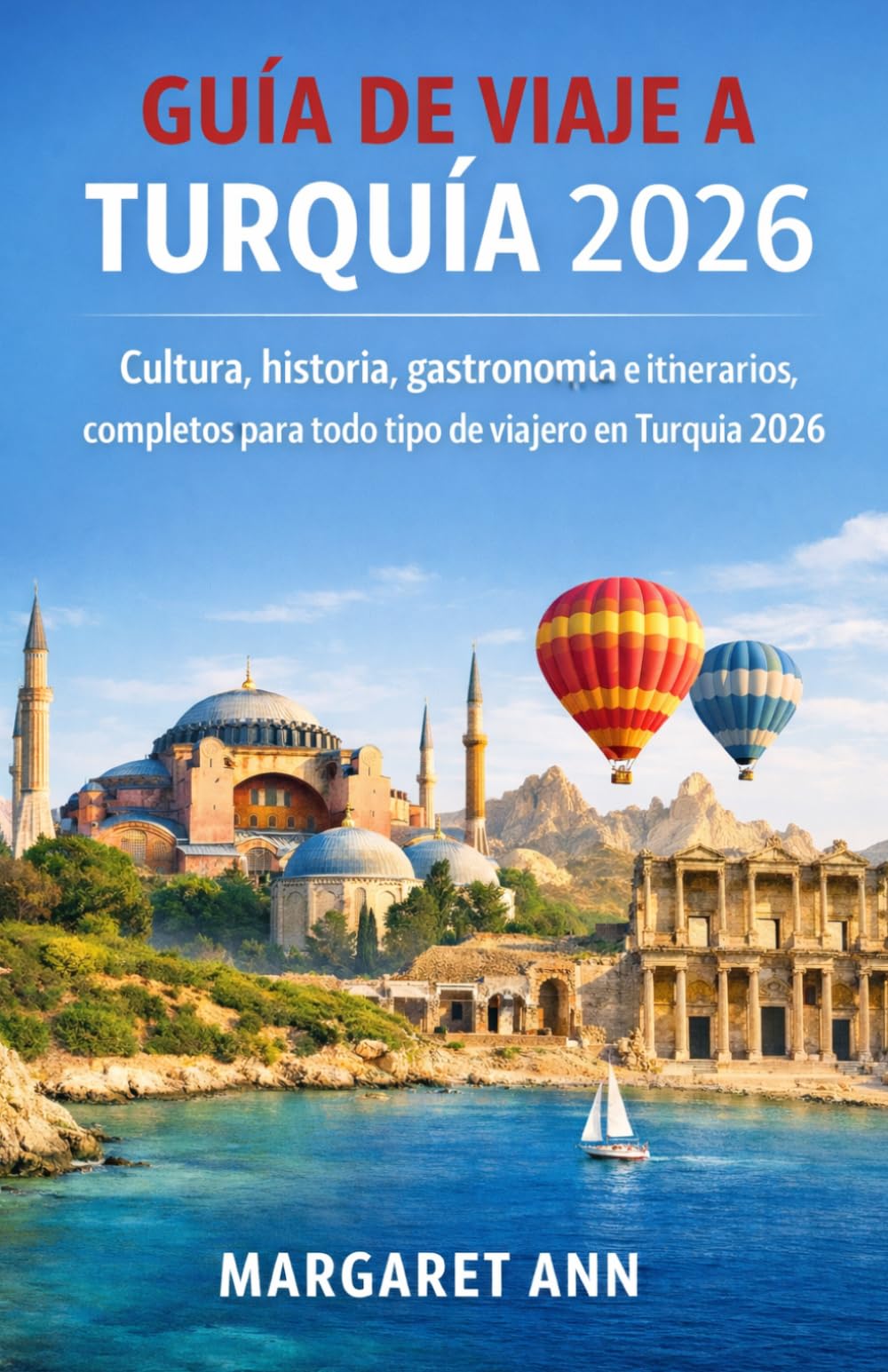 GUÍA DE VIAJE A TURQUÍA 2026: Cultura, historia, gastronomía e itinerarios completos para todo tipo de viajero en Turquía 2026.