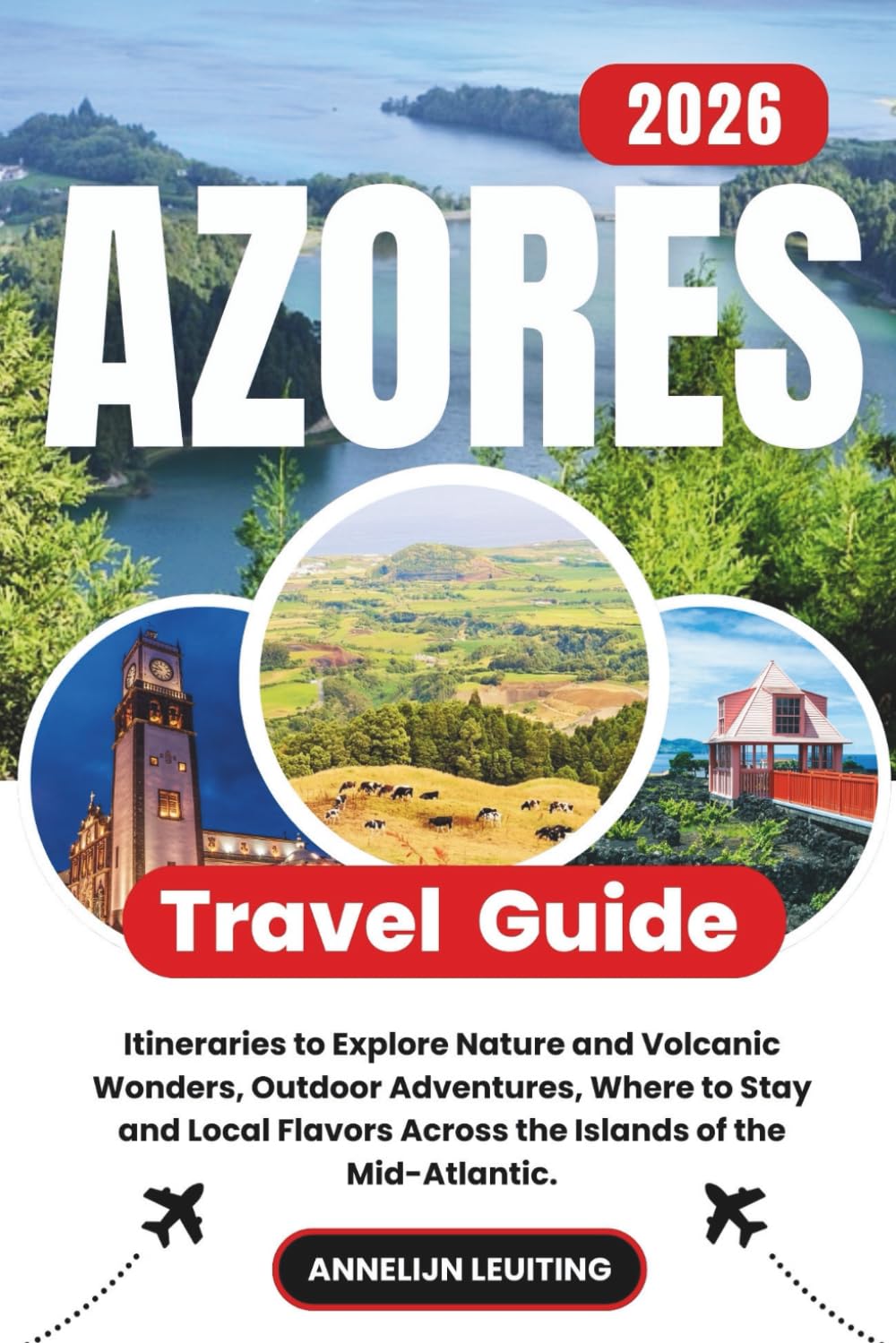 Azores Travel Guide: Itineraries to Explore Nature and Volcanic Wonders, Outdoor Adventures, Where to Stay and Local Flavors Across the Islands of the Mid-Atlantic