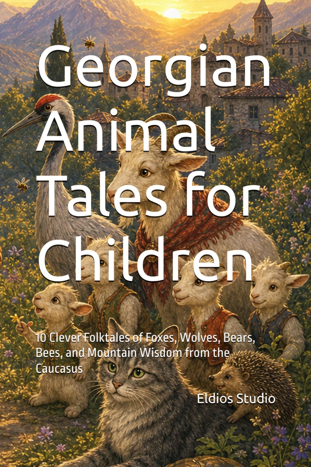 Georgian Animal Tales for Children: 10 Clever Folktales of Foxes, Wolves, Bears, Bees, and Mountain Wisdom from the Caucasus (Georgian Folk Tales Collection)
