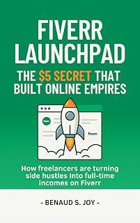 FIVERR LAUNCHPAD — THE $5 SECRET THAT BUILT ONLINE EMPIRES: How Freelancers are Turning Side Hustles into full-time Incomes on Fiverr