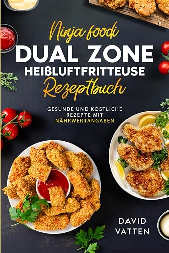 Das Ultimative Ninja Foodi Dual Zone Heißluftfritteusen Rezeptbuch: Gesunde und köstliche Rezepte mit Nährwertangaben | Inklusive Garzeitentabelle und Farbfotos