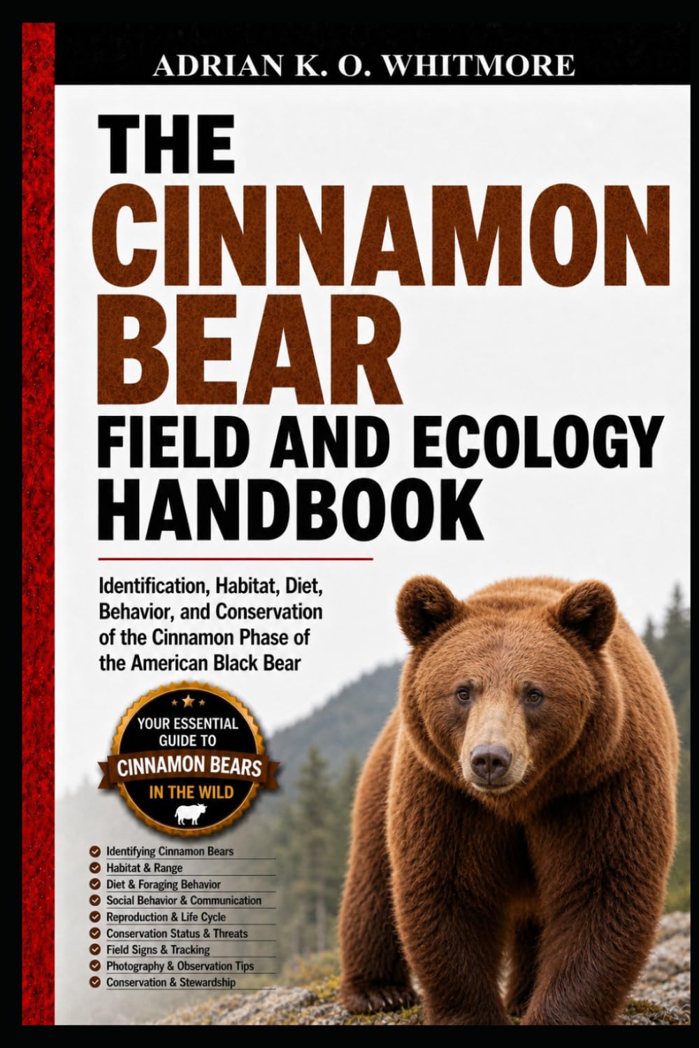 THE CINNAMON BEAR FIELD AND ECOLOGY HANDBOOK: Identification, Habitat, Diet, Behavior, and Conservation of the Cinnamon Phase of the American Black Bear