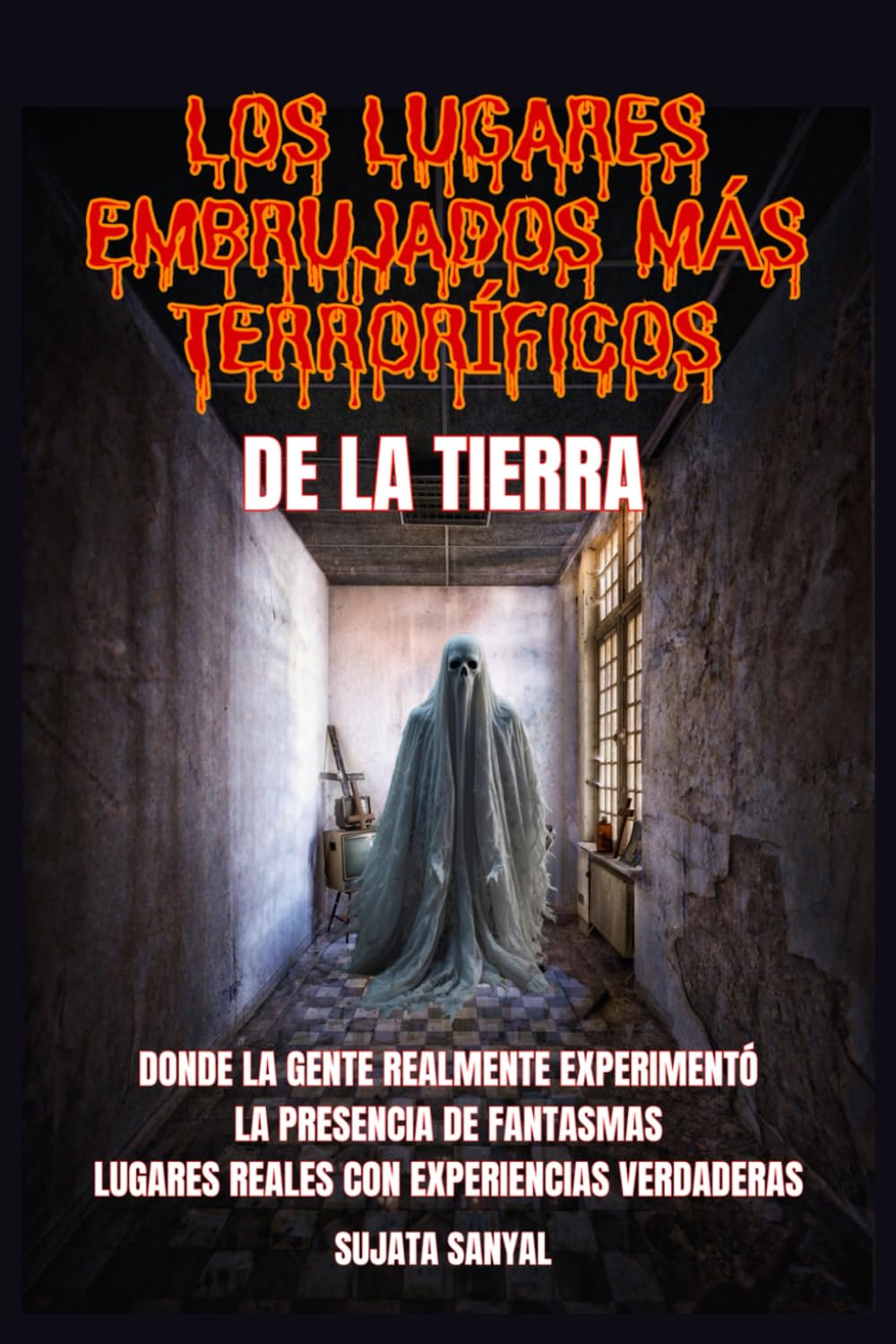 LOS LUGARES EMBRUJADOS MÁS TERRORÍFICOS DE LA TIERRA: Un libro que explora 50 lugares reales donde la gente ha sentido la presencia auténtica y aterradora de fantasmas y actividades paranormales.