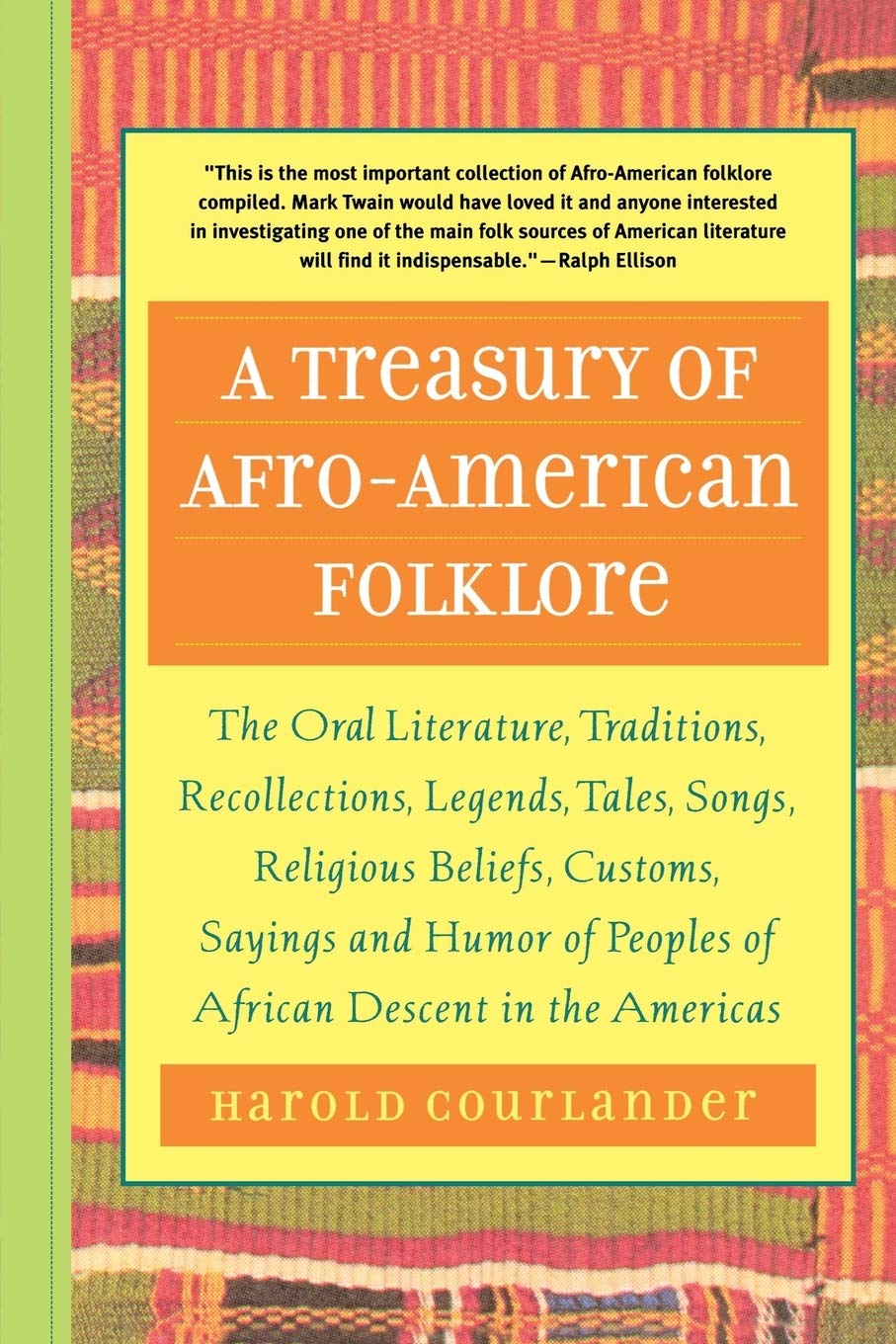 A Treasury of Afro-American Folklore: The Oral Literature, Traditions, Recollections, Legends, Tales, Songs, Religious Beliefs, Customs, Sayings and Humor of Peoples of African American Descent in the Americas