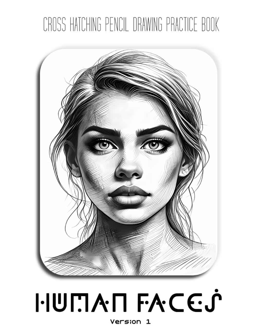 Cross Hatching Drawing Practice Book: Human Faces - Version 1 (For Expert Pencil Artists): A great gift for an expert cross hatching pencil artist who wants to practice drawing human faces