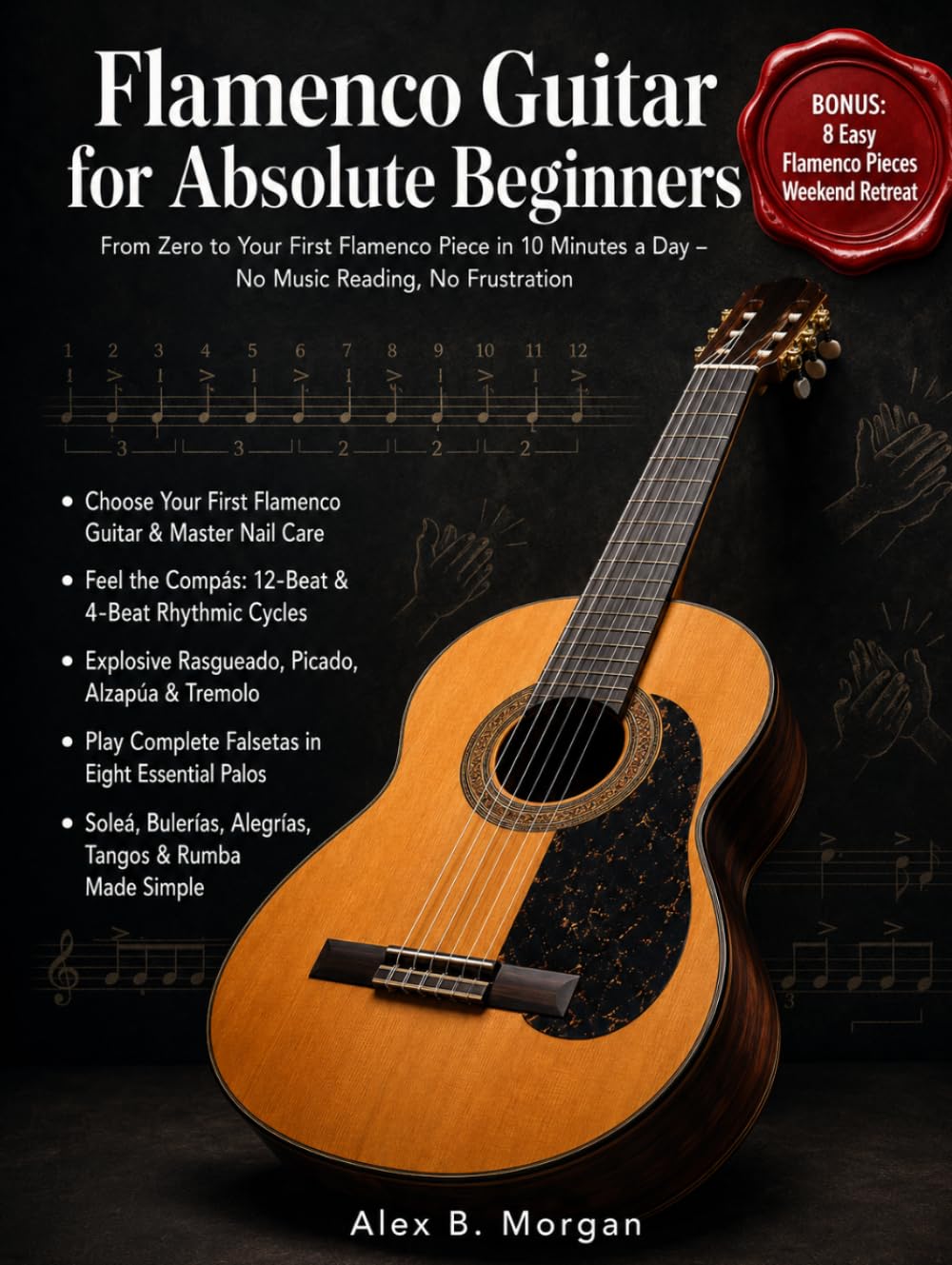 FLAMENCO GUITAR FOR ABSOLUTE BEGINNERS: From Zero to Your First Flamenco Piece in 10 Minutes a Day – No Music Reading, No Frustration