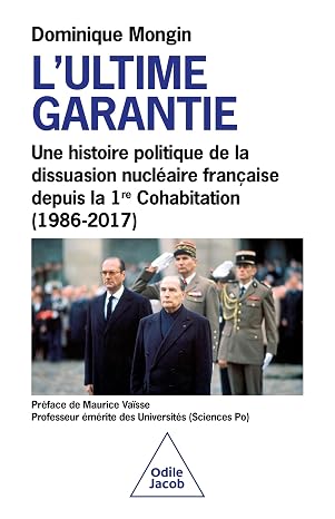 L'ultime garantie: Une histoire politique de la dissuasion nucléaire française depuis la 1re Cohabitation (1986-2017)