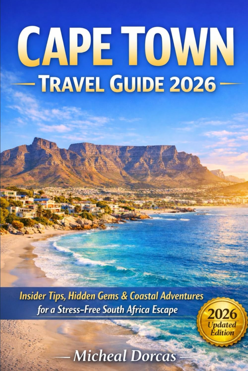Cape Town Travel Guide 2026: A Stress-Free Guide to Iconic Attractions, Hidden Gems, Wine Country, Beaches, Safety Tips, and Ready-Made Itineraries