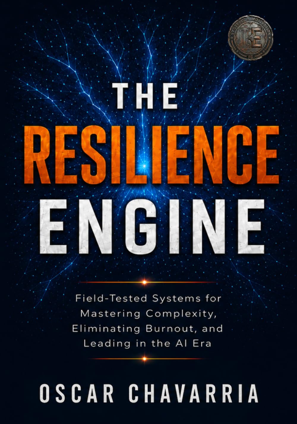 The Resilience Engine: Field-Tested Systems for Mastering Complexity, Eliminating Burnout, and Leading in the AI Era.