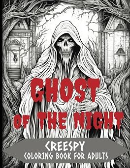GHOST OF THE NIGHT HORROR COLORING BOOK FOR ADULTS -A Terrifying Collection of Creepy Creatures, Monsters, And Ghosts Post-Apocalyptic Scenes, Dive Into A World Of Shadows With Menacing Details