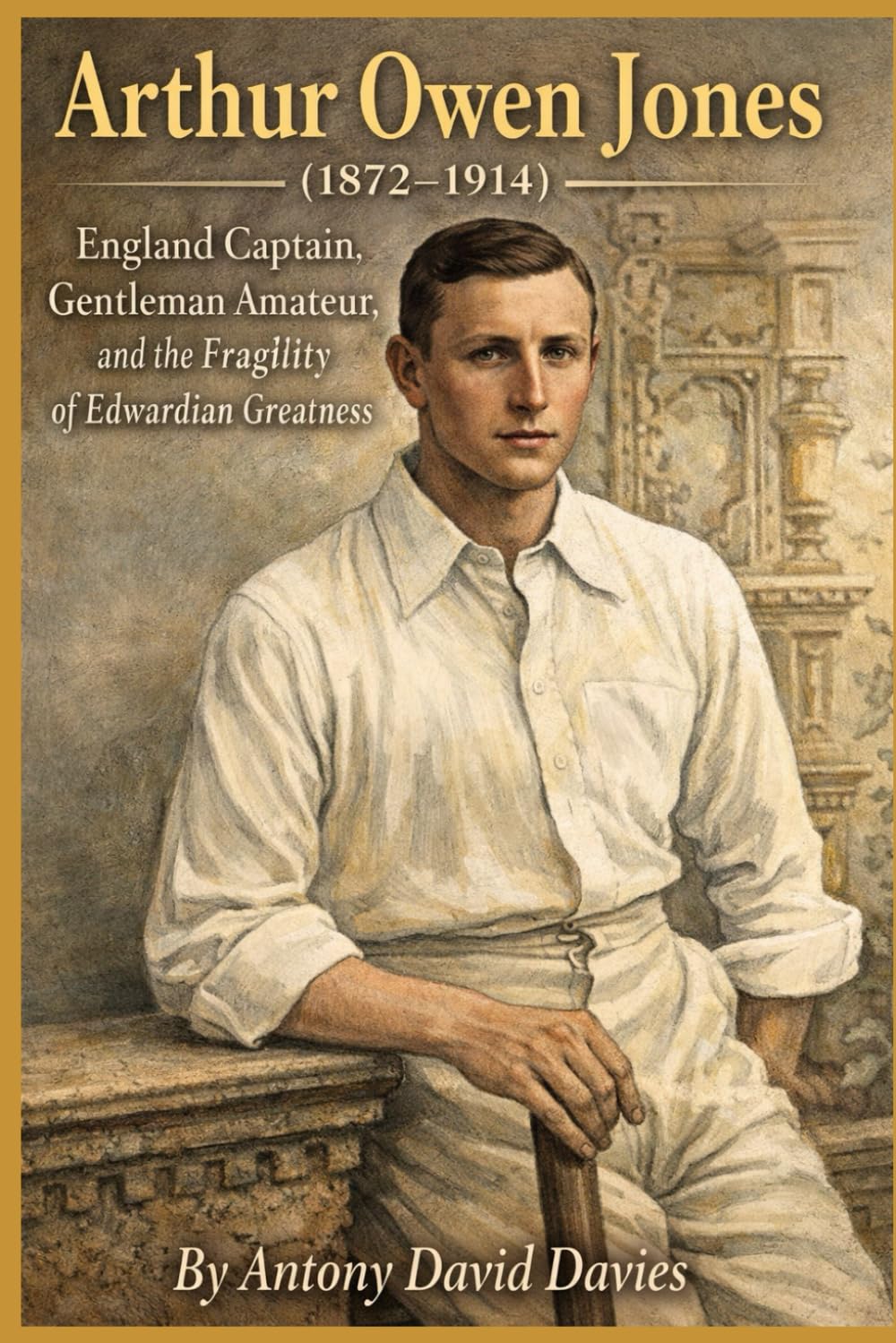 Arthur Owen Jones (1872–1914): England Captain, Gentleman Amateur, and the Fragility of Edwardian Greatness