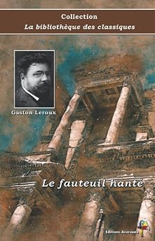 Le fauteuil hante - Gaston Leroux - Collection La bibliotheque des classiques Texte integral French Edition