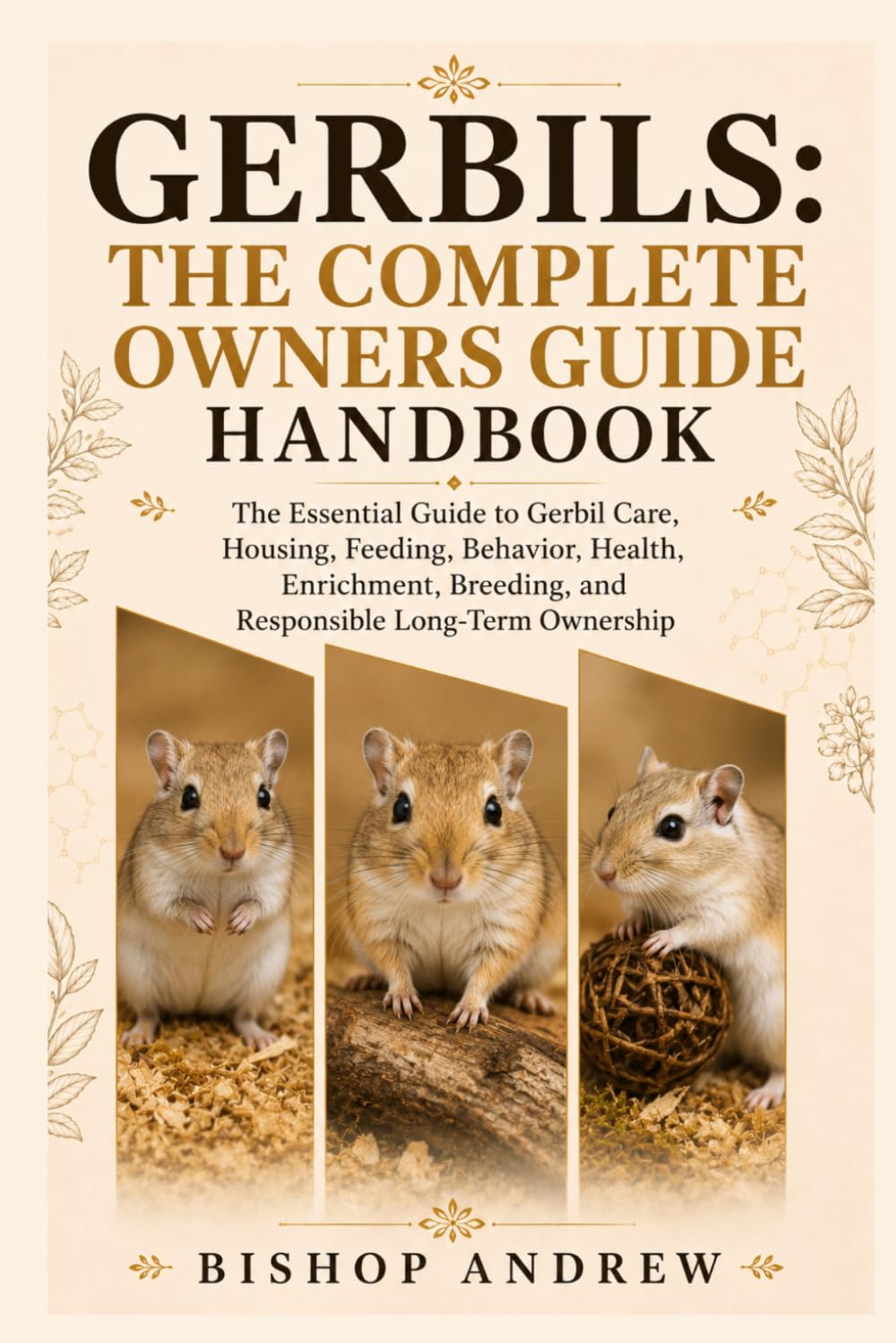 Gerbils: The Complete Owners Guide Handbook: The Essential Guide to Gerbil Care, Housing, Feeding, Behavior, Health, Enrichment, Breeding, and Responsible Long-Term Ownership