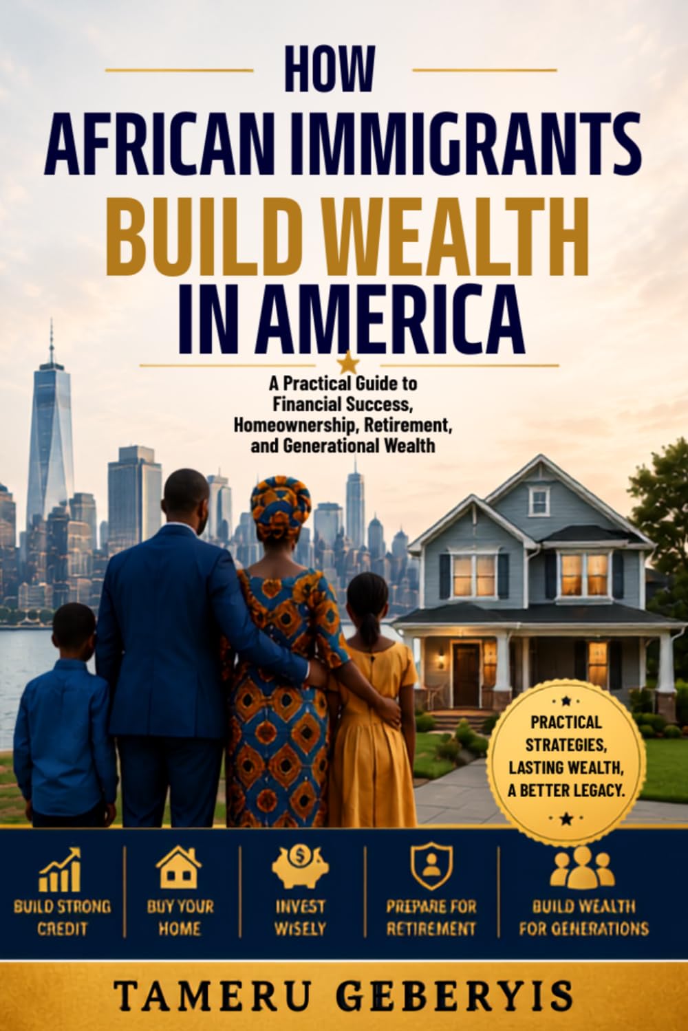 How African Immigrants Build Wealth in America: A Practical Guide to Financial Success, Homeownership, Retirement, and Generational Wealth