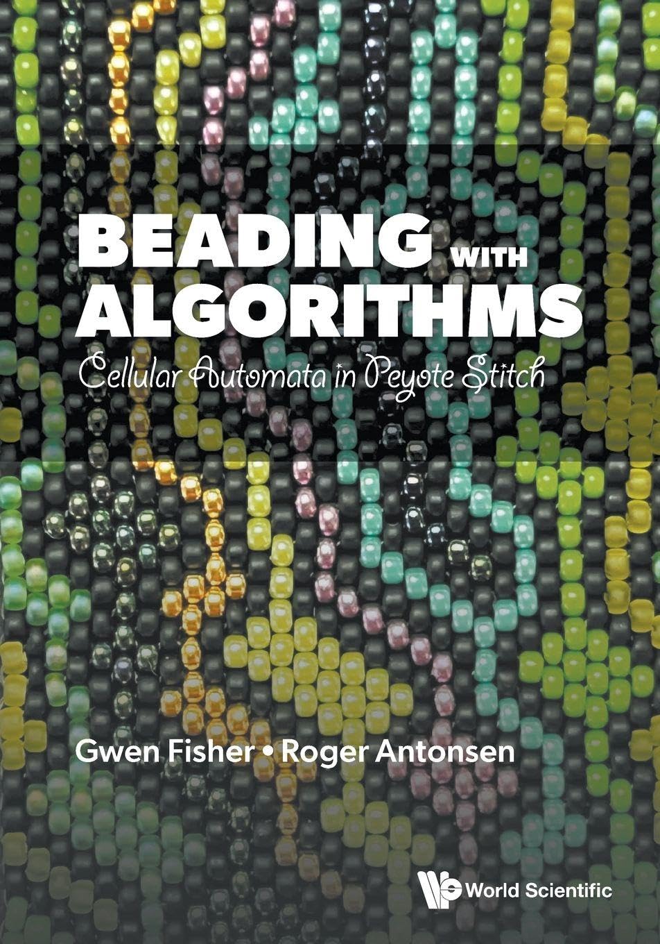 Beading With Algorithms: Cellular Automata In Peyote Stitch b... - 9789819815753