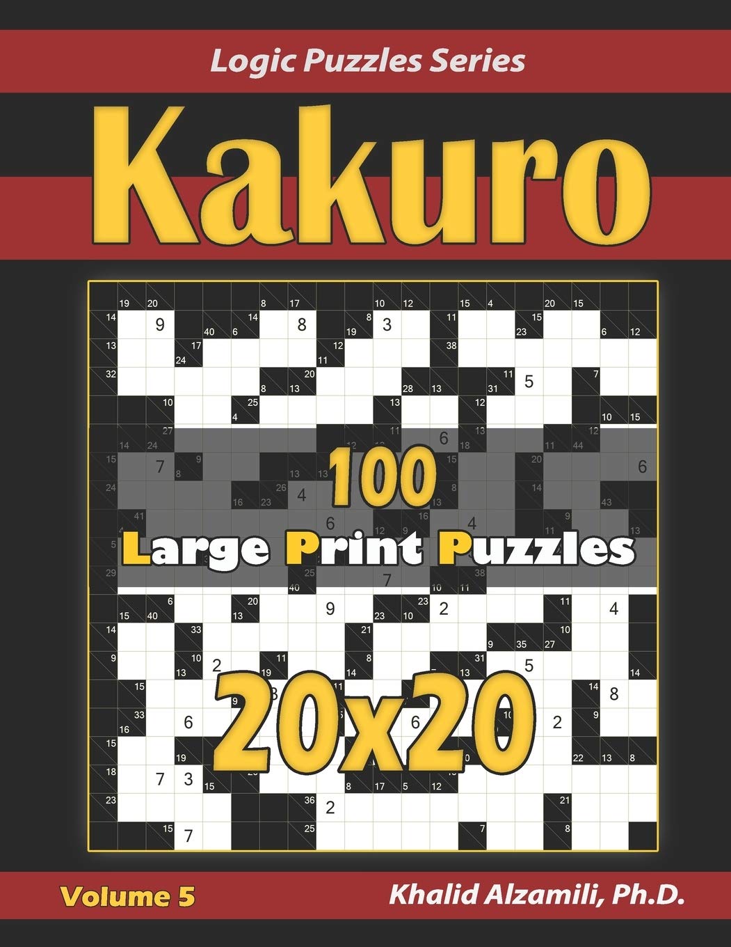 Kakuro: 100 Large Print (20x20) Puzzles: 5 (Logic Puzzles Series)