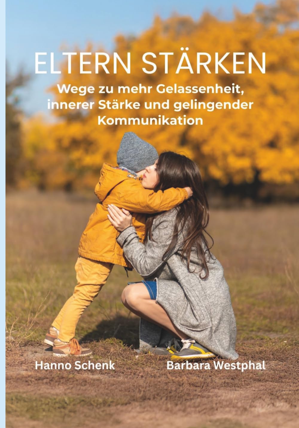 Eltern stärken: Wege zu mehr Gelassenheit, innerer Stärke und gelingender Kommunikation