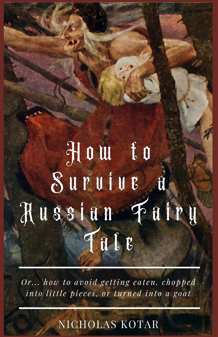 How to Survive a Russian Fairy Tale: Or... how to avoid getting eaten, chopped into little pieces, or turned into a goat: 1 (Worldbuilding)