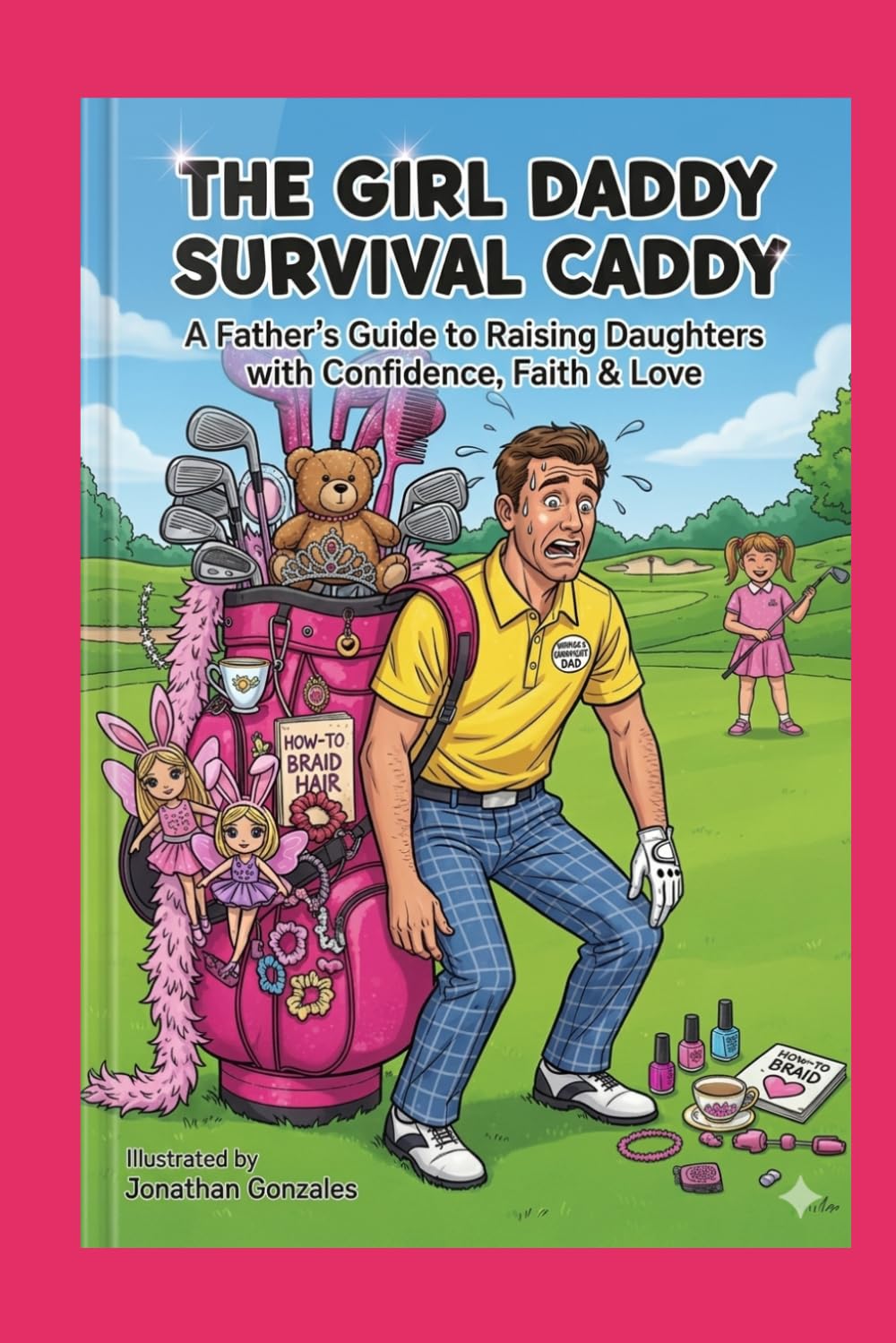 The Girl Daddy Survival Caddy: A Father's Guide to Raising Daughters with Confidence, Faith & Love
