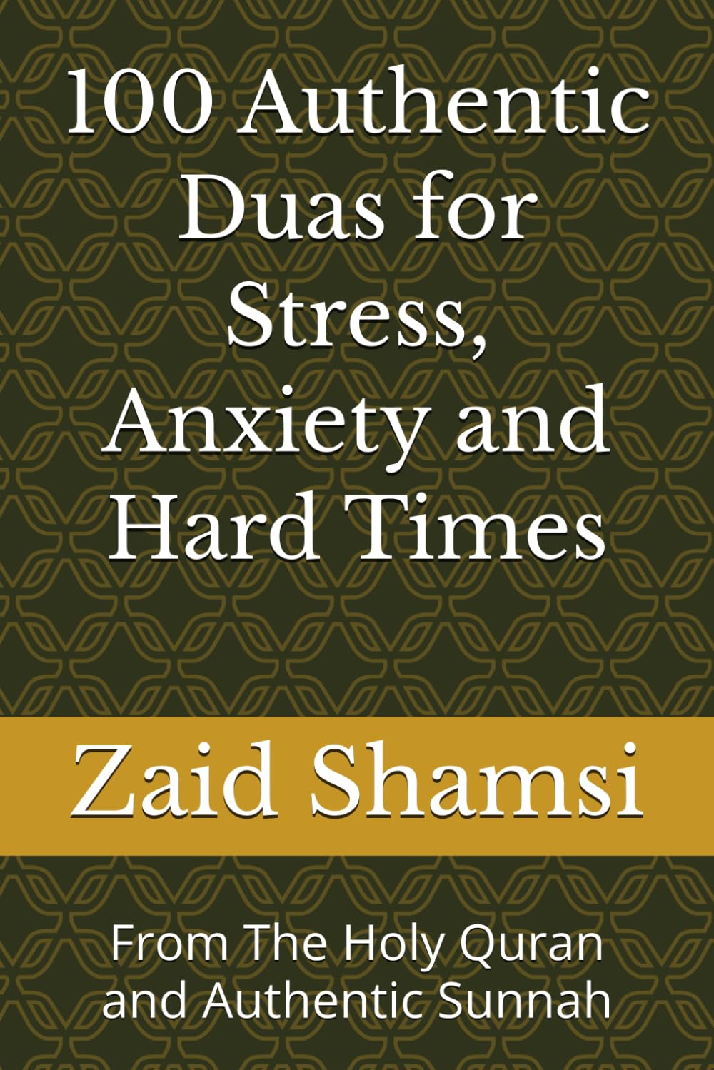 100 Authentic Duas for Stress, Anxiety and Hard Times: From The Holy Quran and Authentic Sunnah
