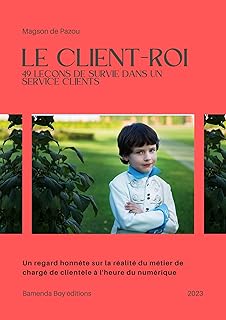 Le client-roi: 49 leçons de survie dans un service clients
